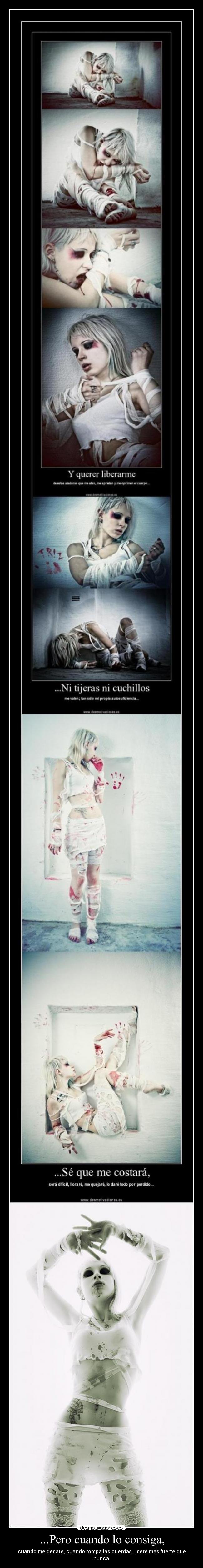 ...Pero cuando lo consiga, - cuando me desate, cuando rompa las cuerdas... seré más fuerte que nunca.