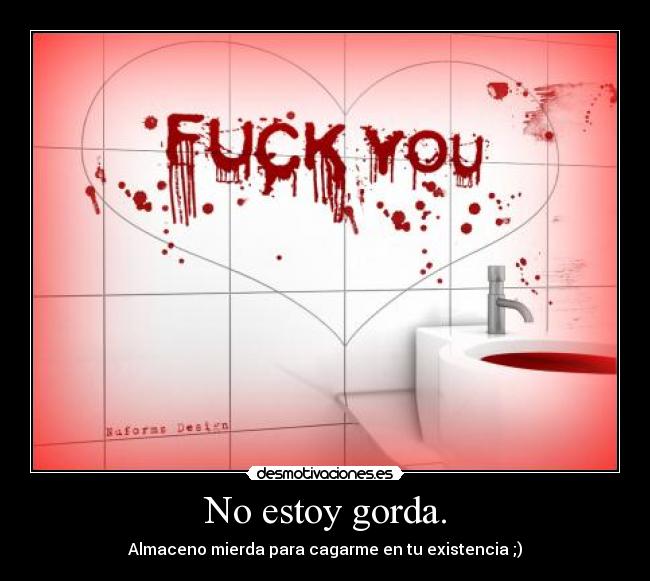No estoy gorda. - Almaceno mierda para cagarme en tu existencia ;)