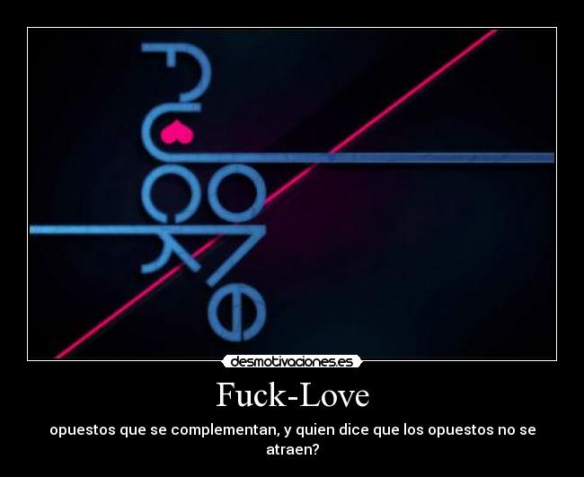 Fuck-Love - opuestos que se complementan, y quien dice que los opuestos no se atraen?