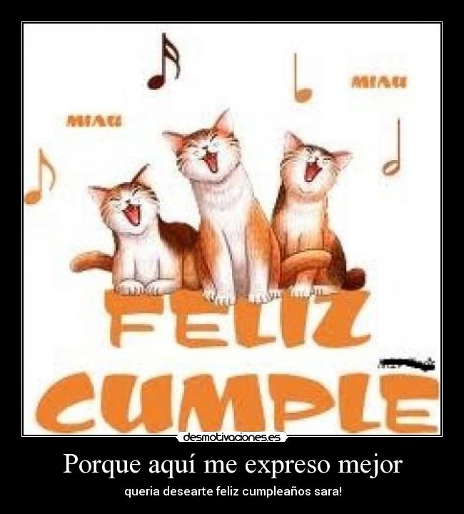 Porque aquí me expreso mejor - queria desearte feliz cumpleaños sara!