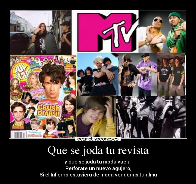 Que se joda tu revista - y que se joda tu moda vacía 
Perfórate un nuevo agujero,
Si el Infierno estuviera de moda venderías tu alma