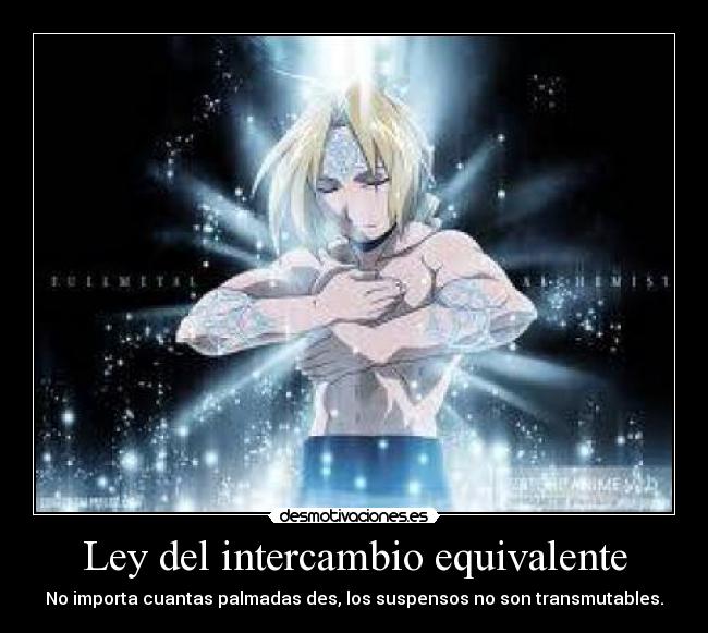 carteles ley intercambio equivalente fma full metal alchemist importa cuantas palmadas suspensos desmotivaciones