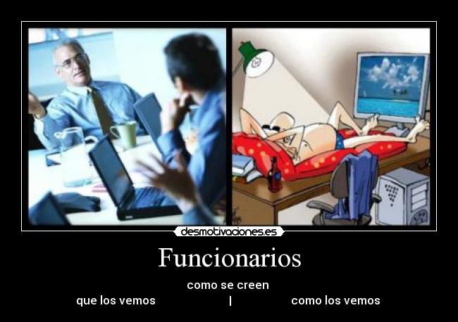 Funcionarios - como se creen
que los vemos | como los vemos