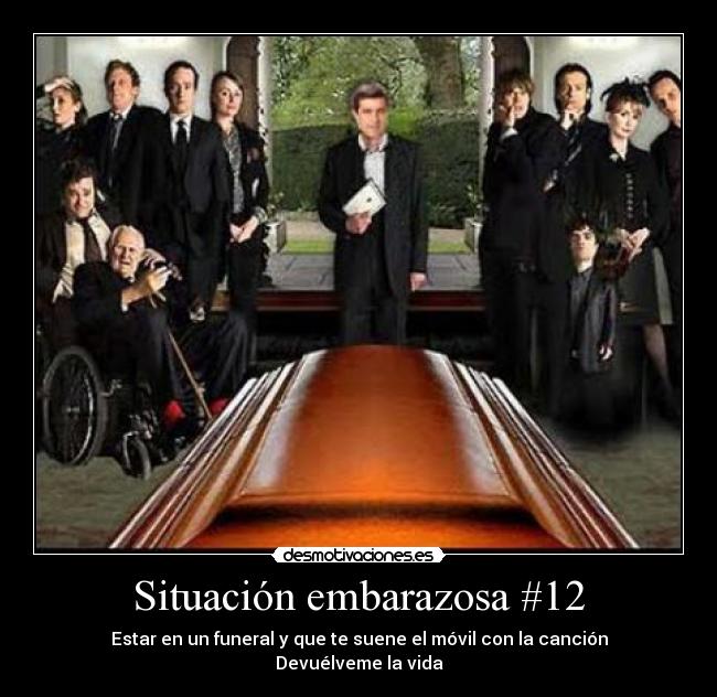 Situación embarazosa #12 - Estar en un funeral y que te suene el móvil con la canción Devuélveme la vida