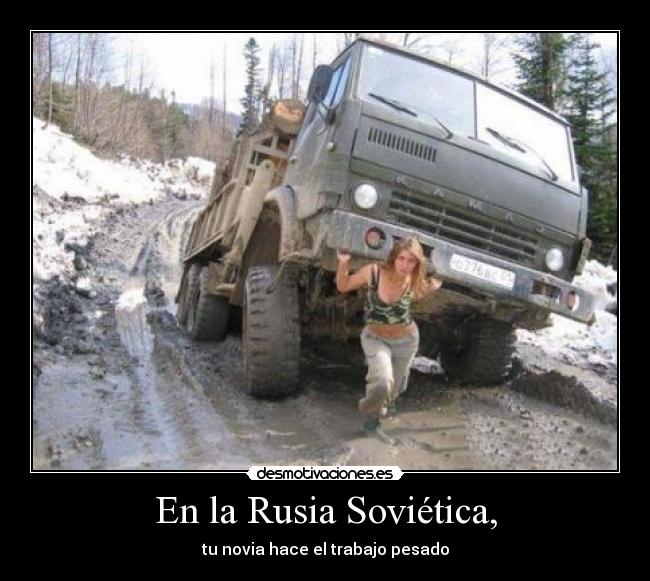 En la Rusia Soviética, - tu novia hace el trabajo pesado