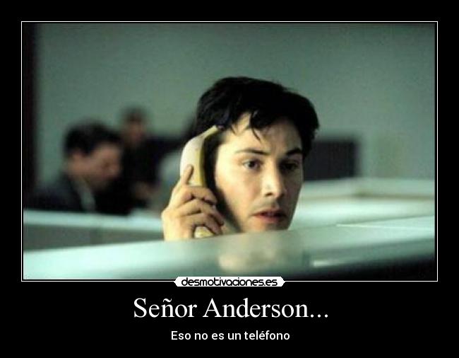 Señor Anderson... - Eso no es un teléfono