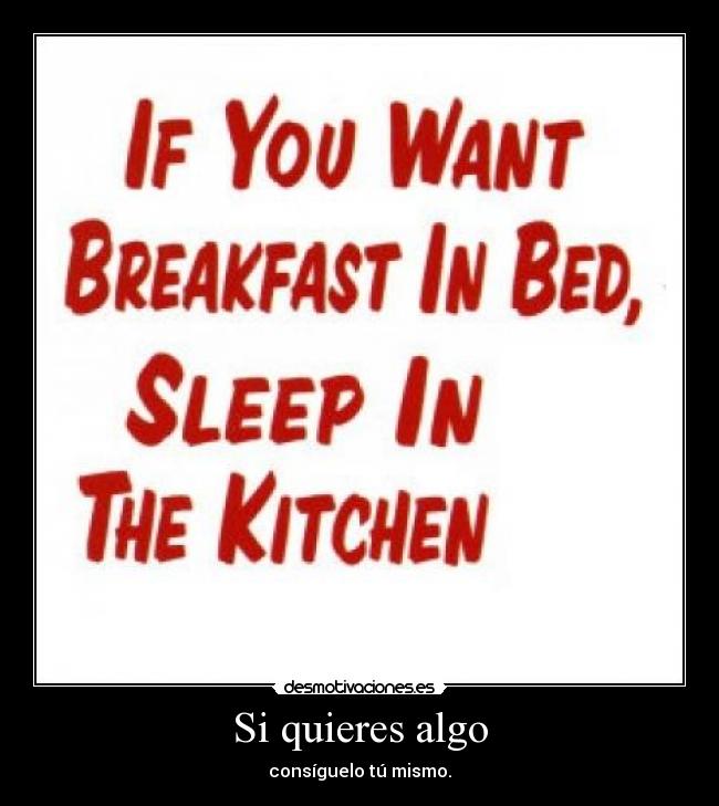 Si quieres algo - consíguelo tú mismo.