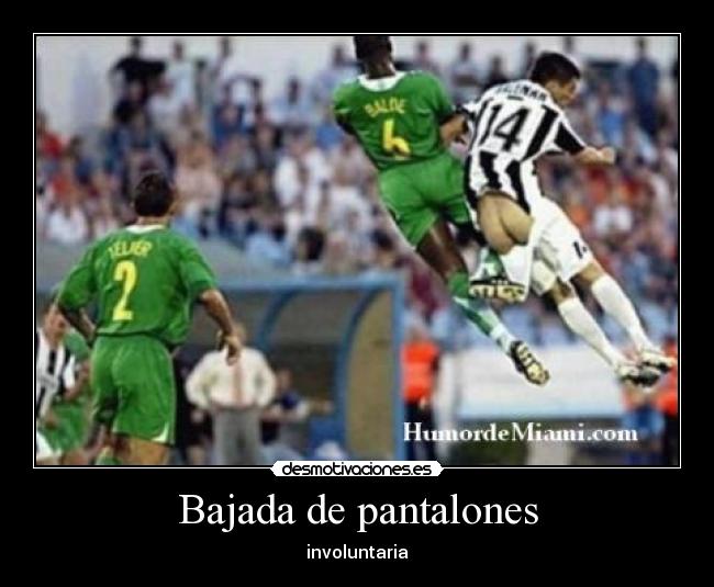 Bajada de pantalones - involuntaria