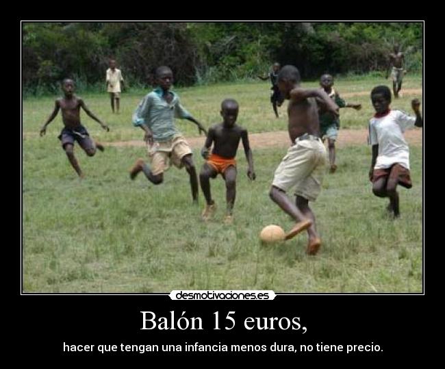 Balón 15 euros, - hacer que tengan una infancia menos dura, no tiene precio.