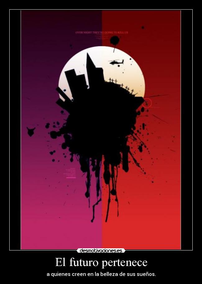 El futuro pertenece - a quienes creen en la belleza de sus sueños.