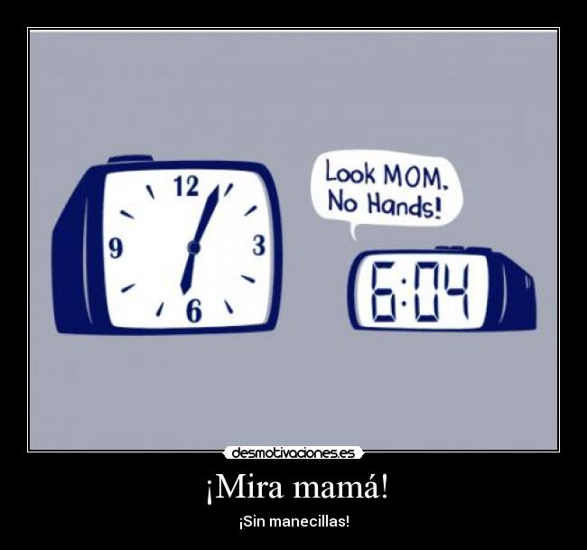 ¡Mira mamá! - ¡Sin manecillas!