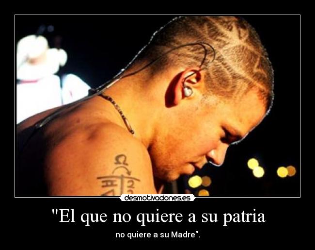 El que no quiere a su patria - no quiere a su Madre.