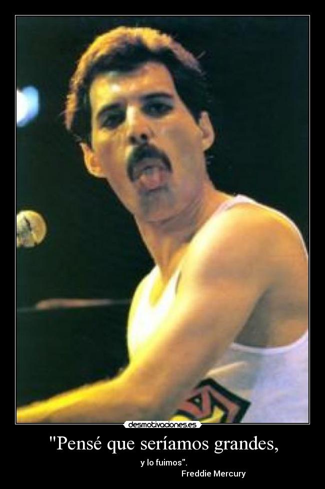 Pensé que seríamos grandes, -