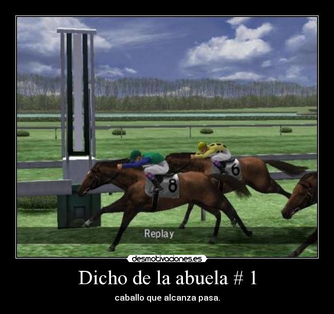 Dicho de la abuela # 1 - caballo que alcanza pasa.