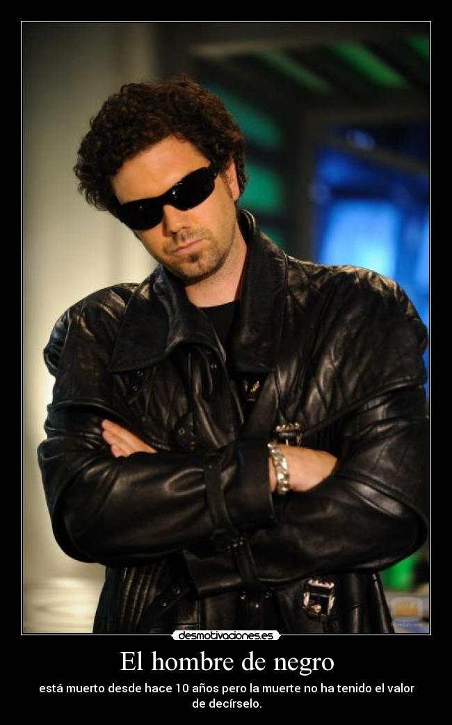 El hombre de negro - está muerto desde hace 10 años pero la muerte no ha tenido el valor de decírselo.