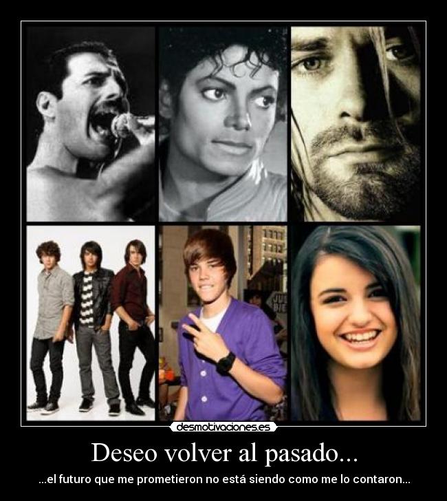 Deseo volver al pasado... - ...el futuro que me prometieron no está siendo como me lo contaron...