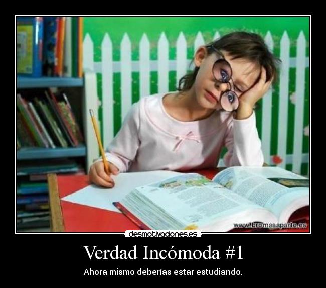 Verdad Incómoda #1 - Ahora mismo deberías estar estudiando.