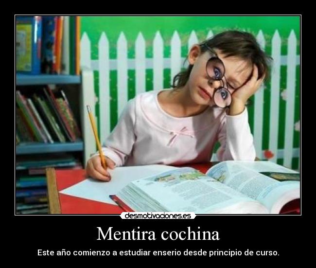 Mentira cochina - Este año comienzo a estudiar enserio desde principio de curso.