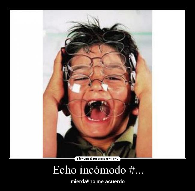 Echo incómodo #... - mierda!!no me acuerdo