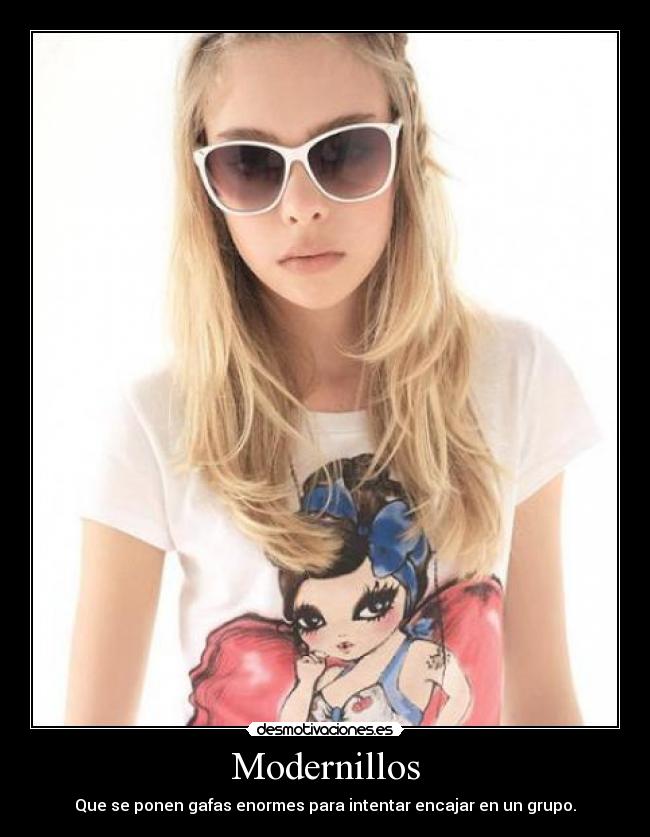 Modernillos - Que se ponen gafas enormes para intentar encajar en un grupo.