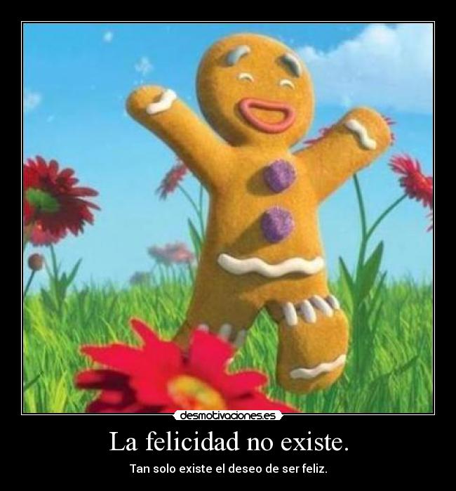 La felicidad no existe. -