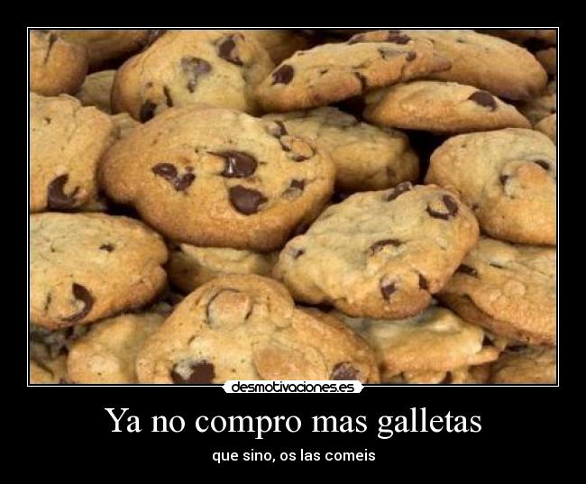 Ya no compro mas galletas - que sino, os las comeis