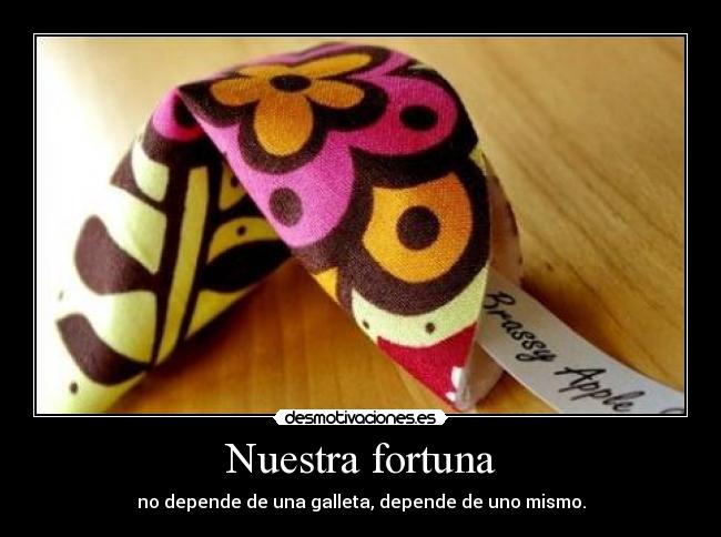 Nuestra fortuna - no depende de una galleta, depende de uno mismo.