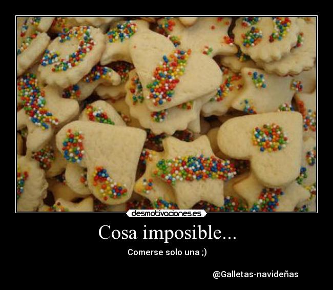 Cosa imposible... - Comerse solo una ;)
@Galletas-navideñas♥