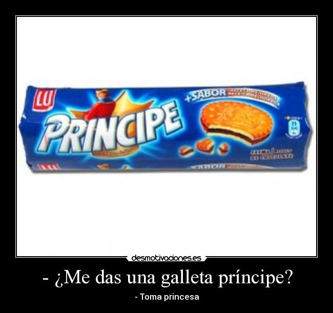 - ¿Me das una galleta príncipe? -