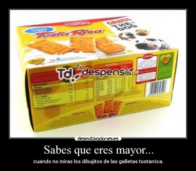 Sabes que eres mayor... - cuando no miras los dibujitos de las galletas tostarrica.