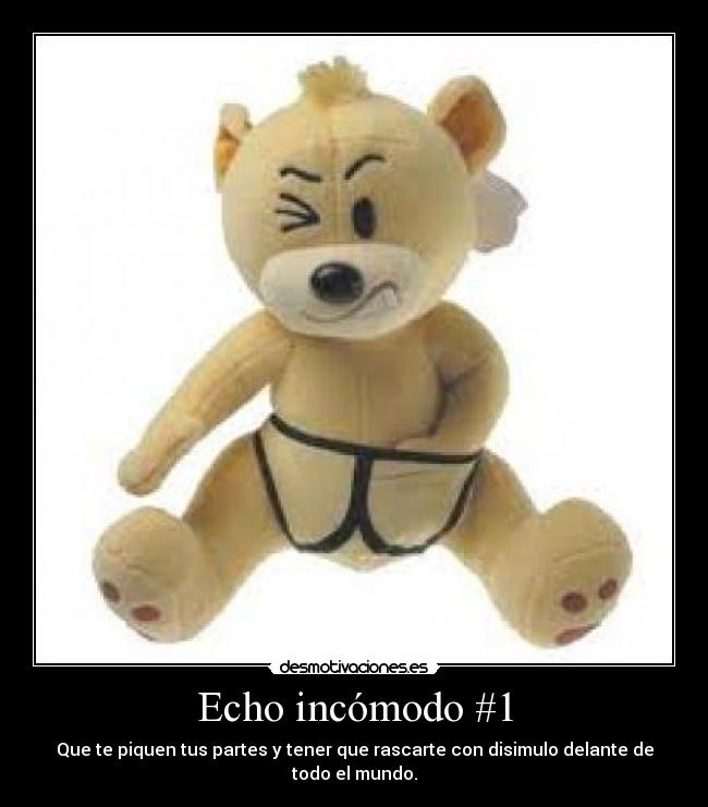 Echo incómodo #1 - Que te piquen tus partes y tener que rascarte con disimulo delante de todo el mundo.