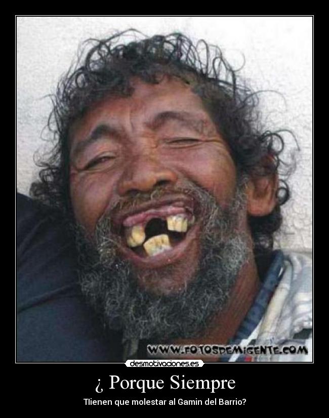 ¿ Porque Siempre - TIienen que molestar al Gamin del Barrio?