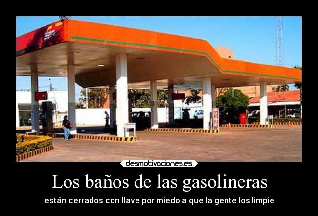 Los baños de las gasolineras - están cerrados con llave por miedo a que la gente los limpie