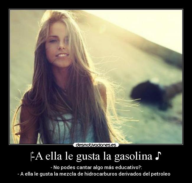 -A ella le gusta la gasolina ♪ -