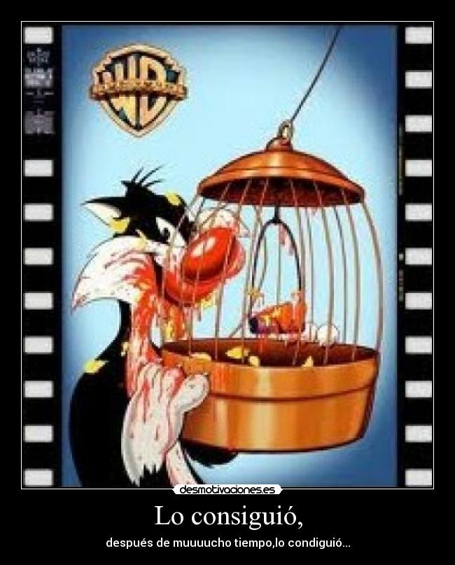 Lo consiguió, - después de muuuucho tiempo,lo condiguió...