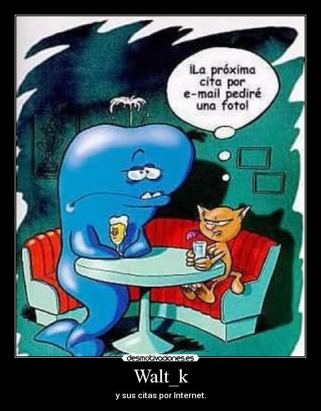 Walt_k - y sus citas por Internet.