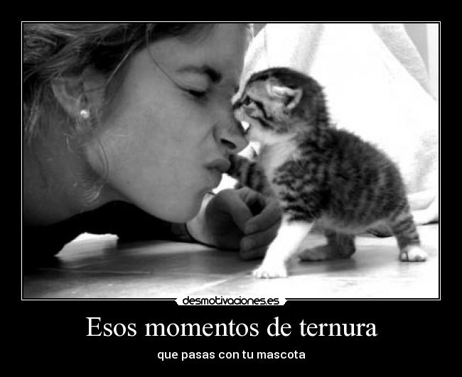 Esos momentos de ternura - que pasas con tu mascota