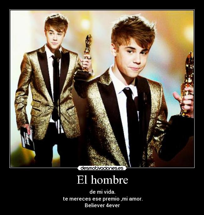 El hombre - de mi vida.
 te mereces ese premio ,mi amor.
Believer 4ever