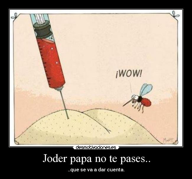 Joder papa no te pases.. -