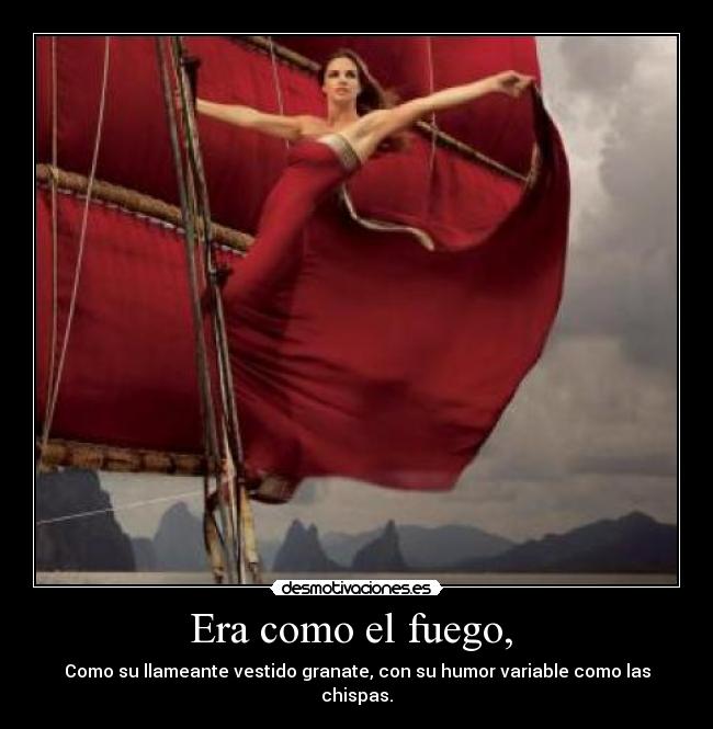 Era como el fuego, -