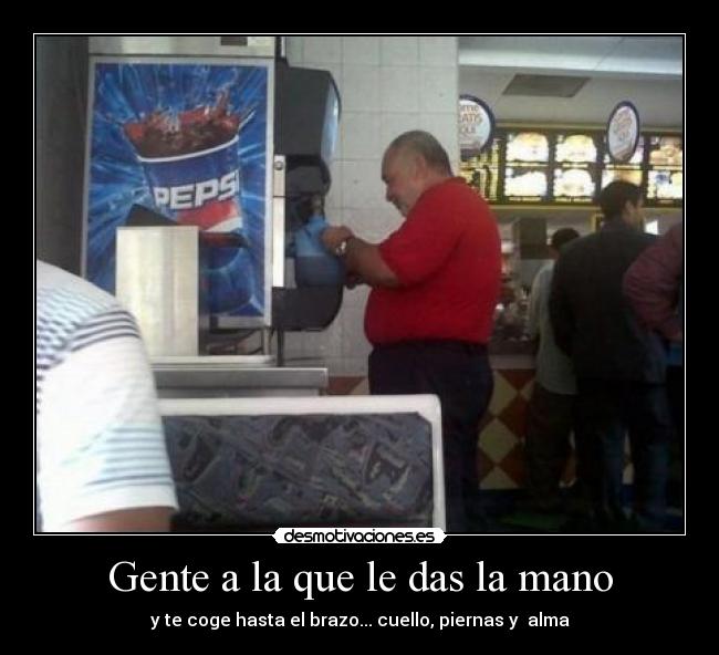 Gente a la que le das la mano -