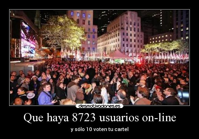 Que haya 8723 usuarios on-line - y sólo 10 voten tu cartel