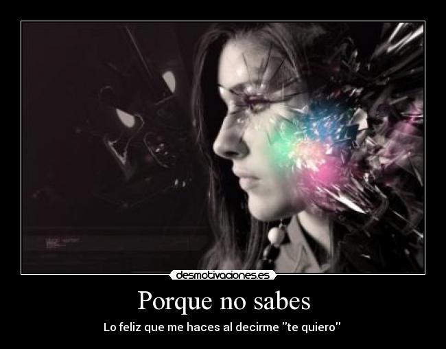 Porque no sabes - Lo feliz que me haces al decirme te quiero ♥