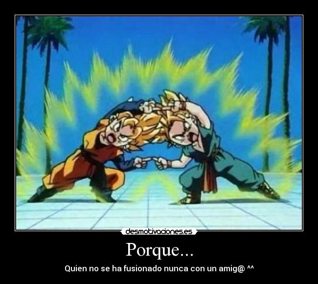 Porque... - Quien no se ha fusionado nunca con un amig@ ^^