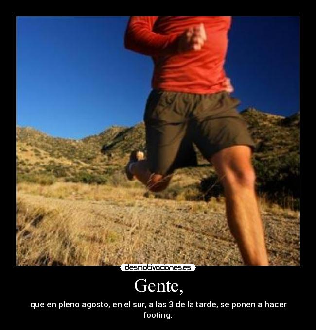 Gente, - que en pleno agosto, en el sur, a las 3 de la tarde, se ponen a hacer footing.