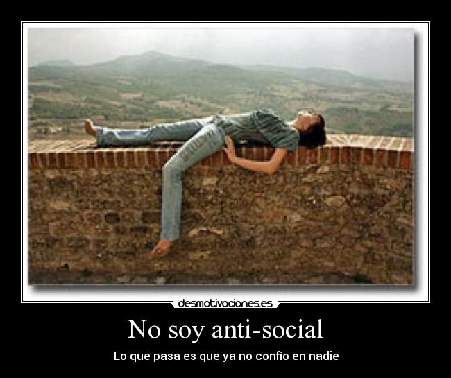 No soy anti-social - Lo que pasa es que ya no confío en nadie