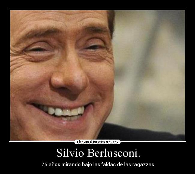 Silvio Berlusconi. - 75 años mirando bajo las faldas de las ragazzas