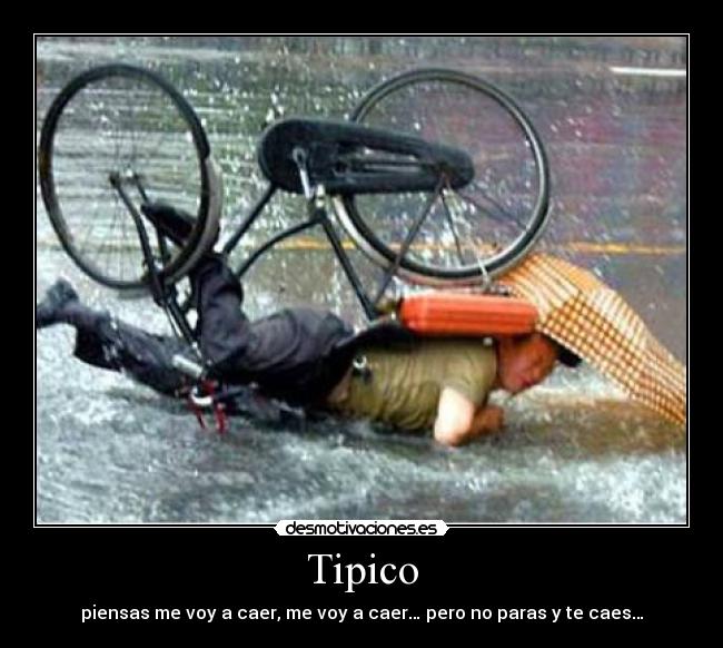 Tipico - piensas me voy a caer, me voy a caer… pero no paras y te caes…