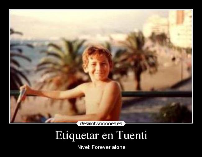carteles tuenti forever alone etiqueta tuenti desmotivaciones