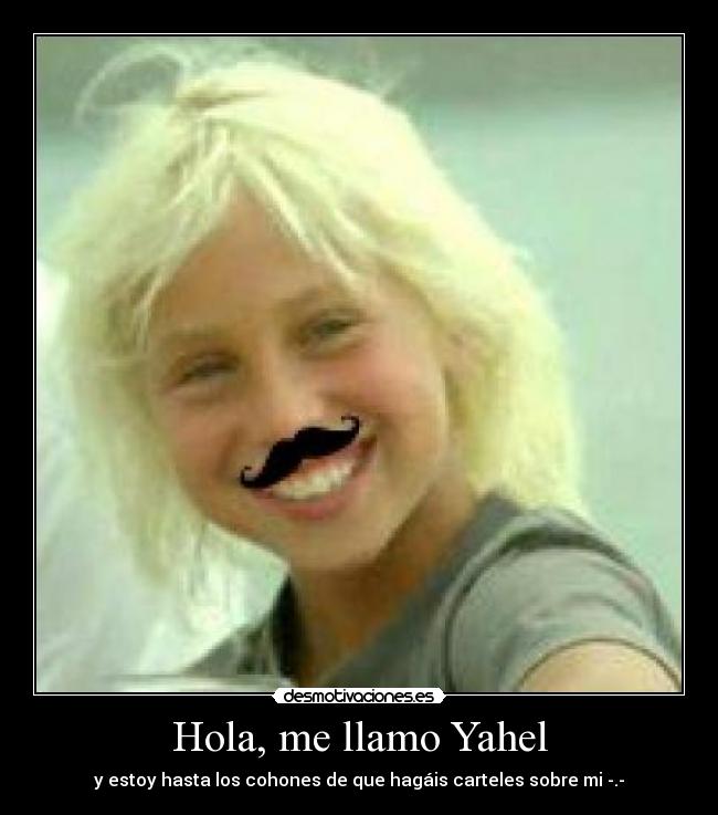 Hola, me llamo Yahel - y estoy hasta los cohones de que hagáis carteles sobre mi -.-